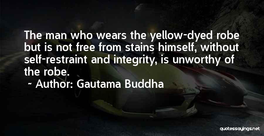 Gautama Buddha Quotes: The Man Who Wears The Yellow-dyed Robe But Is Not Free From Stains Himself, Without Self-restraint And Integrity, Is Unworthy