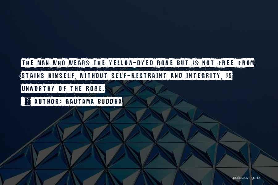 Gautama Buddha Quotes: The Man Who Wears The Yellow-dyed Robe But Is Not Free From Stains Himself, Without Self-restraint And Integrity, Is Unworthy