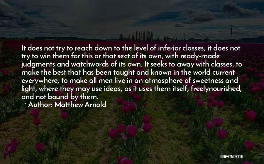 Matthew Arnold Quotes: It Does Not Try To Reach Down To The Level Of Inferior Classes; It Does Not Try To Win Them