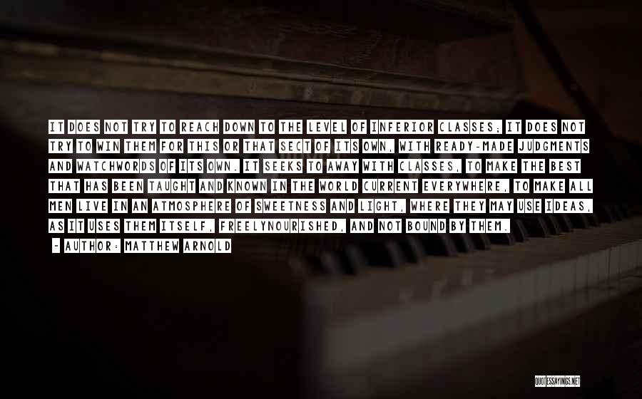 Matthew Arnold Quotes: It Does Not Try To Reach Down To The Level Of Inferior Classes; It Does Not Try To Win Them