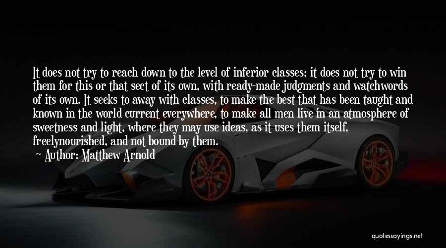 Matthew Arnold Quotes: It Does Not Try To Reach Down To The Level Of Inferior Classes; It Does Not Try To Win Them