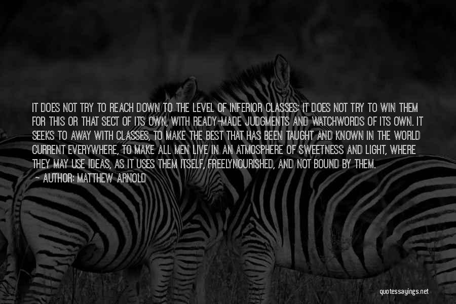 Matthew Arnold Quotes: It Does Not Try To Reach Down To The Level Of Inferior Classes; It Does Not Try To Win Them