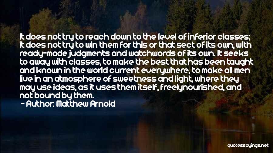 Matthew Arnold Quotes: It Does Not Try To Reach Down To The Level Of Inferior Classes; It Does Not Try To Win Them