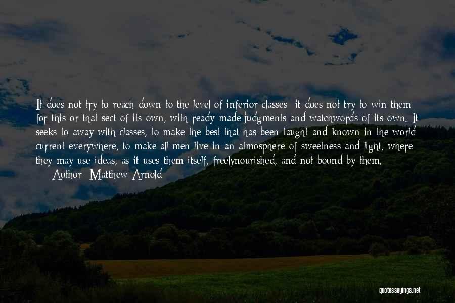 Matthew Arnold Quotes: It Does Not Try To Reach Down To The Level Of Inferior Classes; It Does Not Try To Win Them