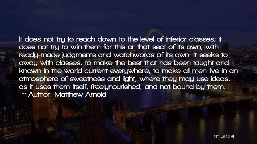 Matthew Arnold Quotes: It Does Not Try To Reach Down To The Level Of Inferior Classes; It Does Not Try To Win Them