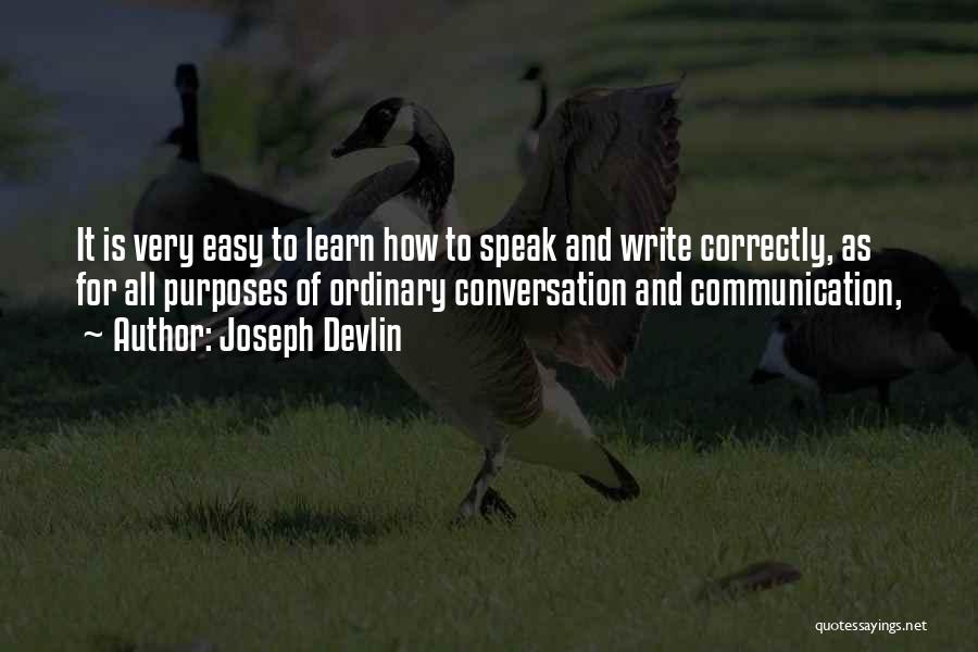 Joseph Devlin Quotes: It Is Very Easy To Learn How To Speak And Write Correctly, As For All Purposes Of Ordinary Conversation And