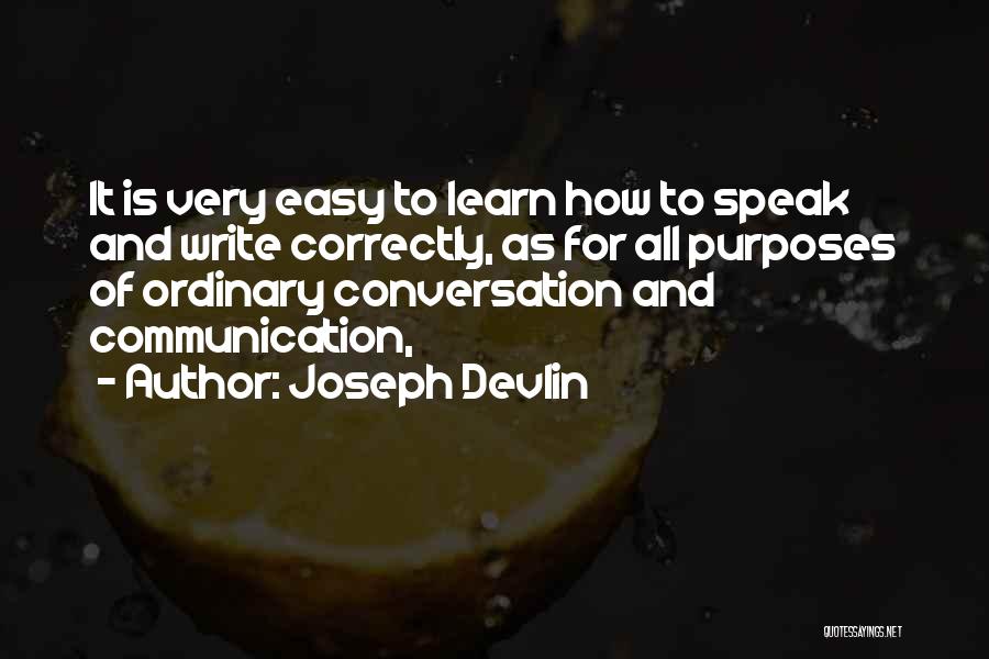 Joseph Devlin Quotes: It Is Very Easy To Learn How To Speak And Write Correctly, As For All Purposes Of Ordinary Conversation And