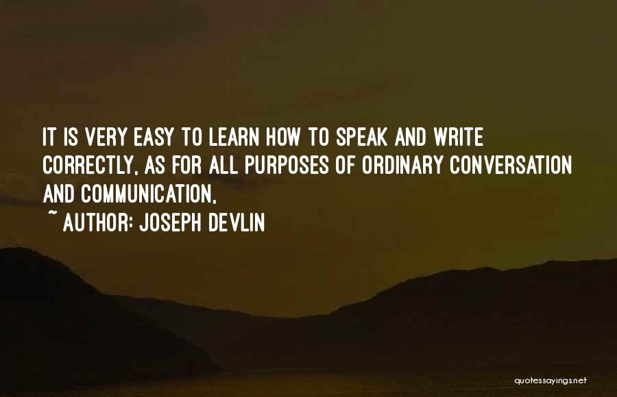 Joseph Devlin Quotes: It Is Very Easy To Learn How To Speak And Write Correctly, As For All Purposes Of Ordinary Conversation And