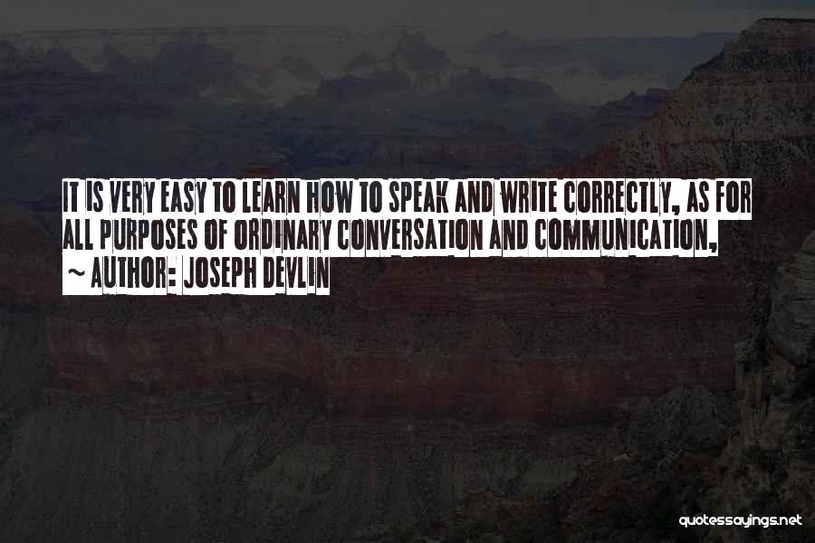 Joseph Devlin Quotes: It Is Very Easy To Learn How To Speak And Write Correctly, As For All Purposes Of Ordinary Conversation And