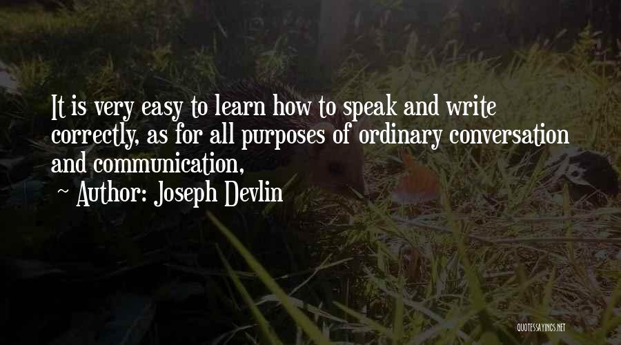 Joseph Devlin Quotes: It Is Very Easy To Learn How To Speak And Write Correctly, As For All Purposes Of Ordinary Conversation And