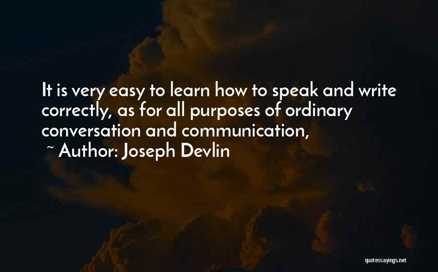 Joseph Devlin Quotes: It Is Very Easy To Learn How To Speak And Write Correctly, As For All Purposes Of Ordinary Conversation And