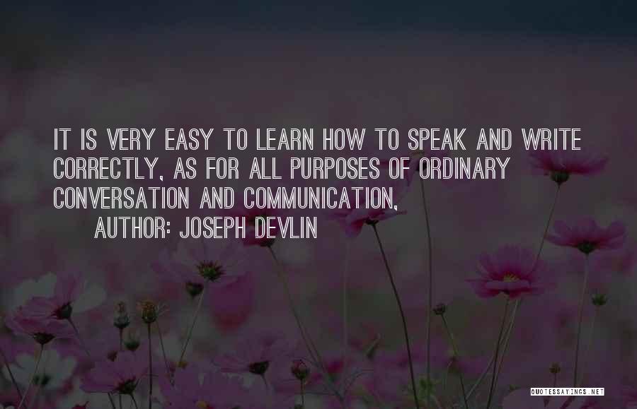 Joseph Devlin Quotes: It Is Very Easy To Learn How To Speak And Write Correctly, As For All Purposes Of Ordinary Conversation And