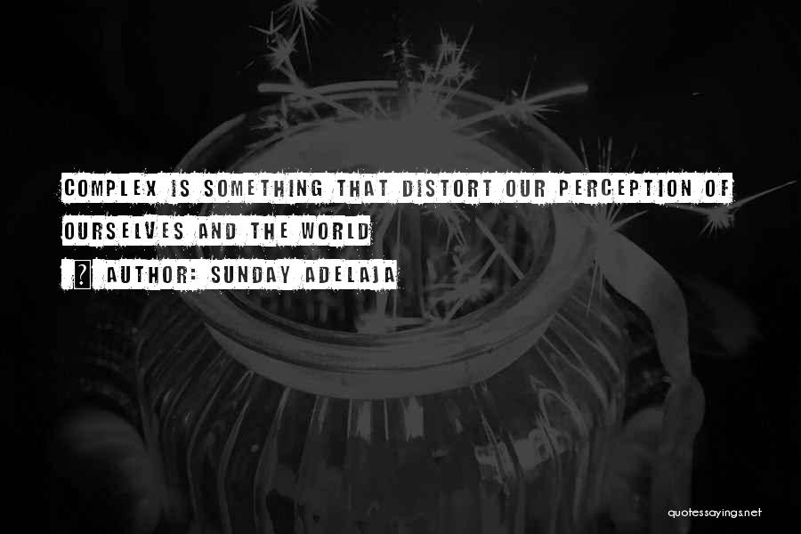 Sunday Adelaja Quotes: Complex Is Something That Distort Our Perception Of Ourselves And The World