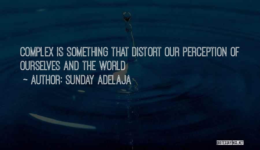 Sunday Adelaja Quotes: Complex Is Something That Distort Our Perception Of Ourselves And The World