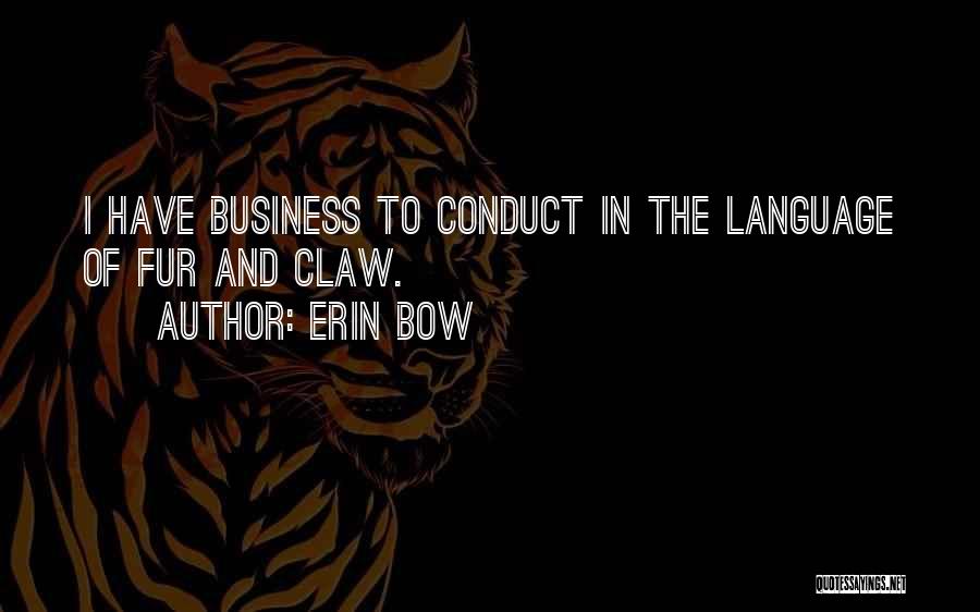 Erin Bow Quotes: I Have Business To Conduct In The Language Of Fur And Claw.