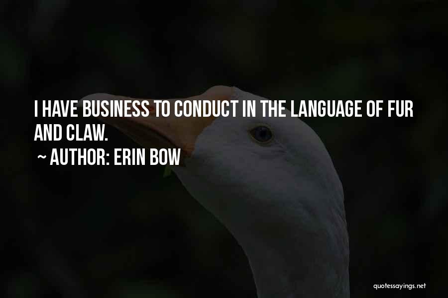 Erin Bow Quotes: I Have Business To Conduct In The Language Of Fur And Claw.