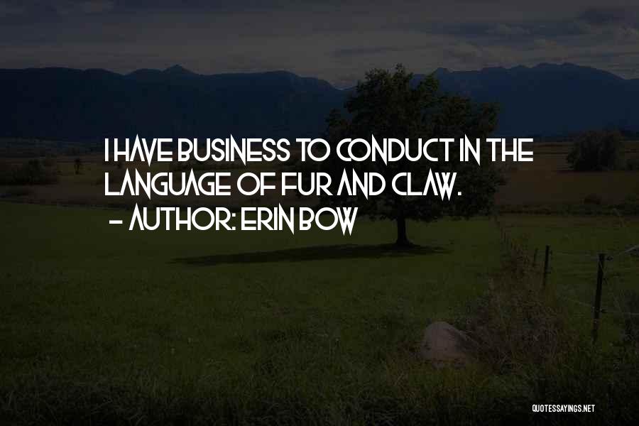 Erin Bow Quotes: I Have Business To Conduct In The Language Of Fur And Claw.