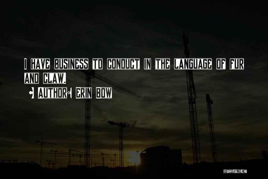 Erin Bow Quotes: I Have Business To Conduct In The Language Of Fur And Claw.