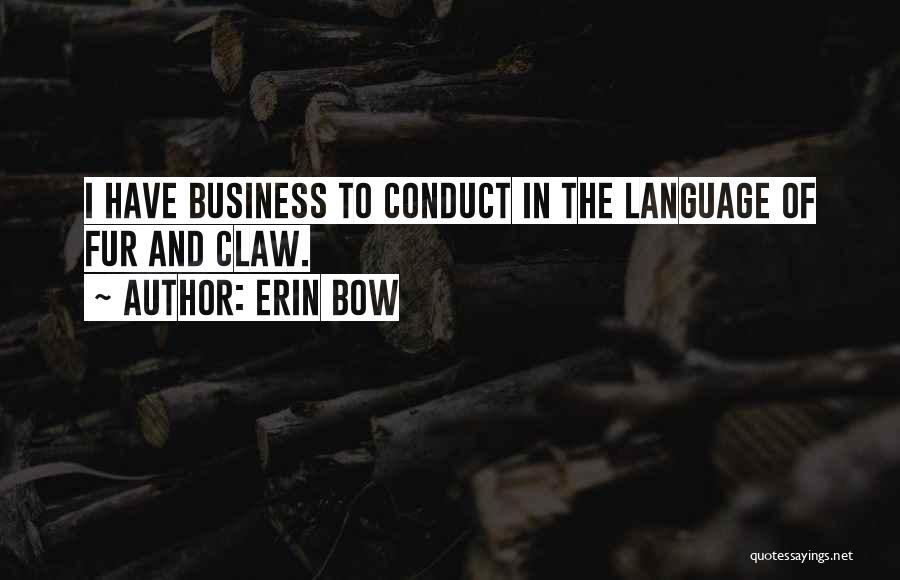 Erin Bow Quotes: I Have Business To Conduct In The Language Of Fur And Claw.