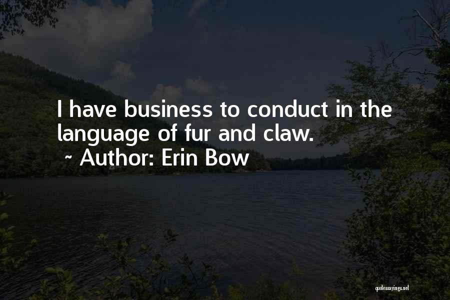 Erin Bow Quotes: I Have Business To Conduct In The Language Of Fur And Claw.