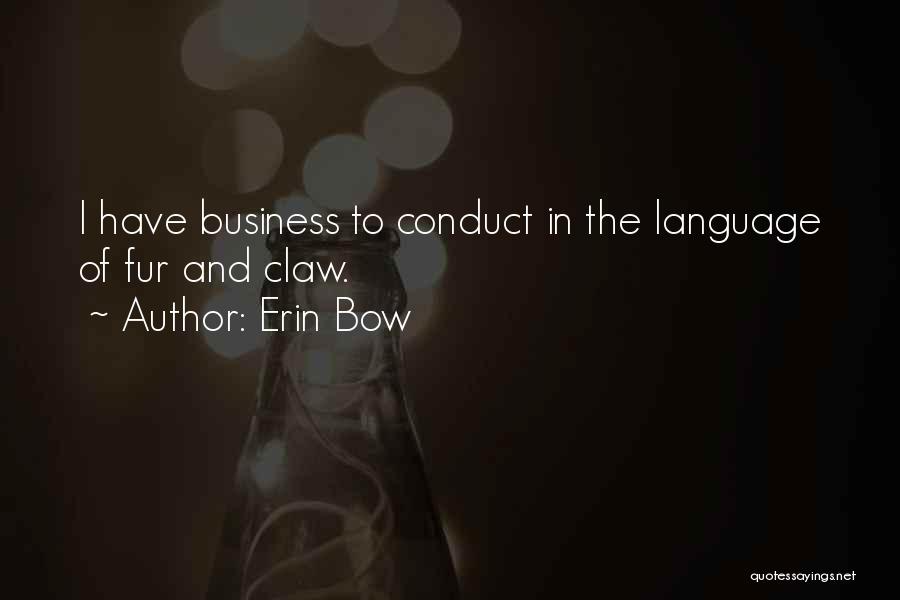 Erin Bow Quotes: I Have Business To Conduct In The Language Of Fur And Claw.