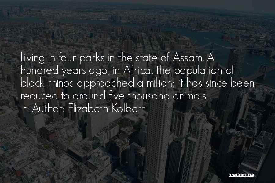 Elizabeth Kolbert Quotes: Living In Four Parks In The State Of Assam. A Hundred Years Ago, In Africa, The Population Of Black Rhinos