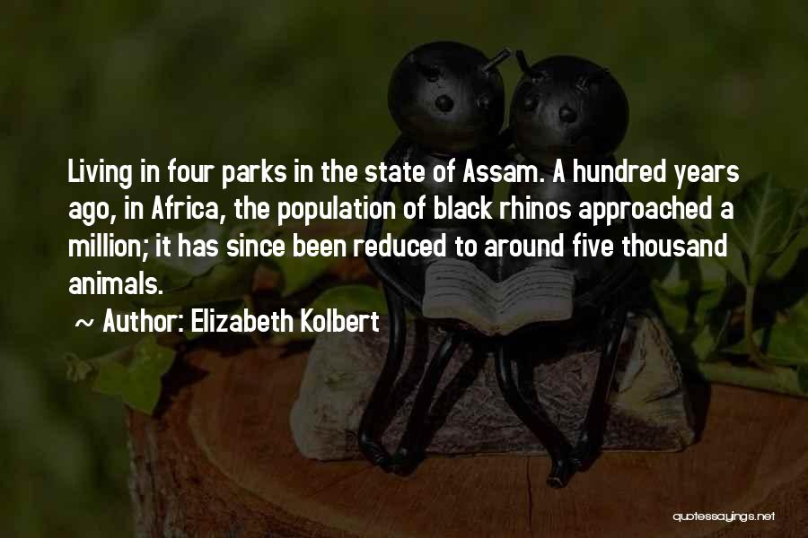 Elizabeth Kolbert Quotes: Living In Four Parks In The State Of Assam. A Hundred Years Ago, In Africa, The Population Of Black Rhinos