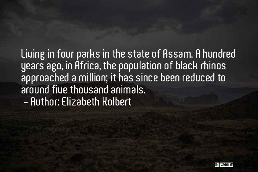 Elizabeth Kolbert Quotes: Living In Four Parks In The State Of Assam. A Hundred Years Ago, In Africa, The Population Of Black Rhinos