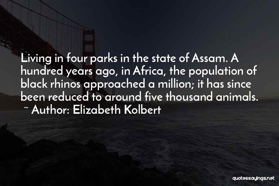 Elizabeth Kolbert Quotes: Living In Four Parks In The State Of Assam. A Hundred Years Ago, In Africa, The Population Of Black Rhinos