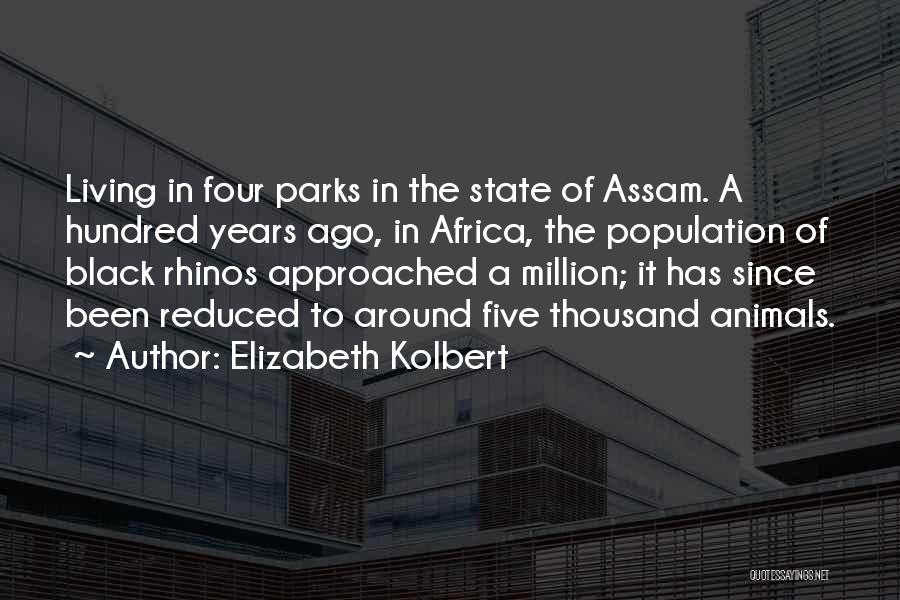 Elizabeth Kolbert Quotes: Living In Four Parks In The State Of Assam. A Hundred Years Ago, In Africa, The Population Of Black Rhinos