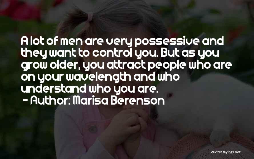 Marisa Berenson Quotes: A Lot Of Men Are Very Possessive And They Want To Control You. But As You Grow Older, You Attract