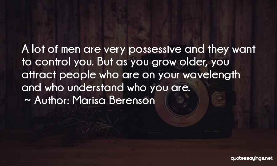 Marisa Berenson Quotes: A Lot Of Men Are Very Possessive And They Want To Control You. But As You Grow Older, You Attract