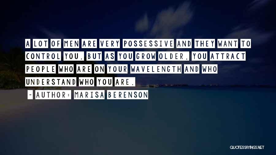 Marisa Berenson Quotes: A Lot Of Men Are Very Possessive And They Want To Control You. But As You Grow Older, You Attract