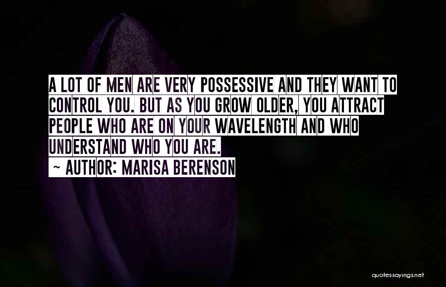 Marisa Berenson Quotes: A Lot Of Men Are Very Possessive And They Want To Control You. But As You Grow Older, You Attract