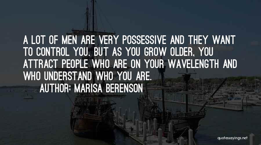 Marisa Berenson Quotes: A Lot Of Men Are Very Possessive And They Want To Control You. But As You Grow Older, You Attract