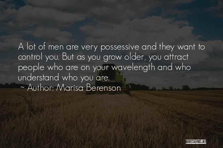 Marisa Berenson Quotes: A Lot Of Men Are Very Possessive And They Want To Control You. But As You Grow Older, You Attract