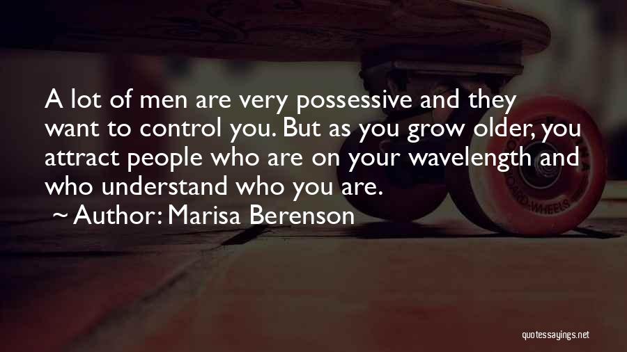 Marisa Berenson Quotes: A Lot Of Men Are Very Possessive And They Want To Control You. But As You Grow Older, You Attract