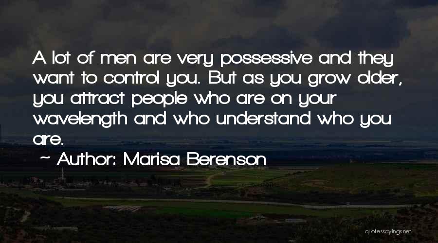 Marisa Berenson Quotes: A Lot Of Men Are Very Possessive And They Want To Control You. But As You Grow Older, You Attract