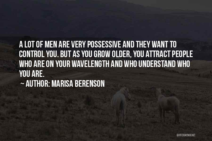 Marisa Berenson Quotes: A Lot Of Men Are Very Possessive And They Want To Control You. But As You Grow Older, You Attract