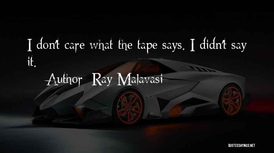 Ray Malavasi Quotes: I Don't Care What The Tape Says. I Didn't Say It.