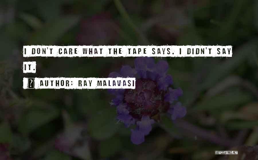 Ray Malavasi Quotes: I Don't Care What The Tape Says. I Didn't Say It.