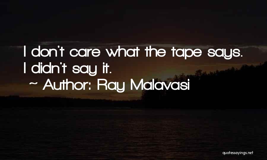 Ray Malavasi Quotes: I Don't Care What The Tape Says. I Didn't Say It.