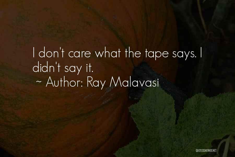 Ray Malavasi Quotes: I Don't Care What The Tape Says. I Didn't Say It.