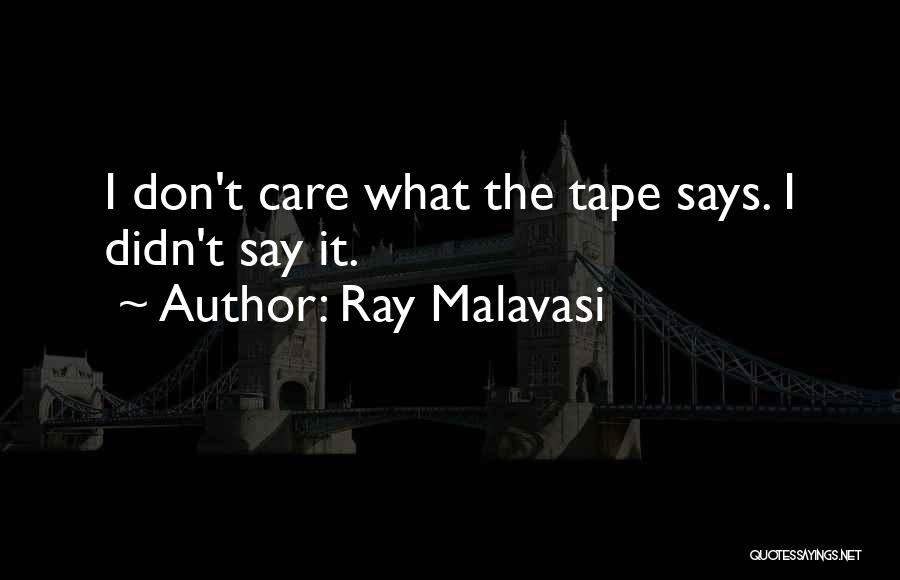 Ray Malavasi Quotes: I Don't Care What The Tape Says. I Didn't Say It.