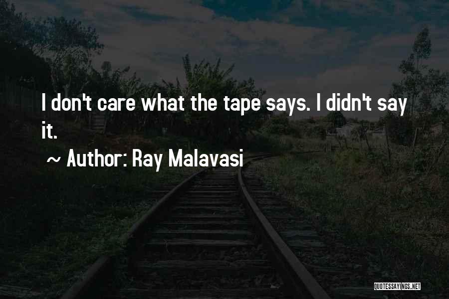 Ray Malavasi Quotes: I Don't Care What The Tape Says. I Didn't Say It.