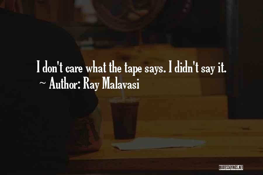 Ray Malavasi Quotes: I Don't Care What The Tape Says. I Didn't Say It.