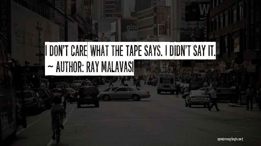 Ray Malavasi Quotes: I Don't Care What The Tape Says. I Didn't Say It.
