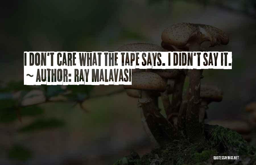 Ray Malavasi Quotes: I Don't Care What The Tape Says. I Didn't Say It.