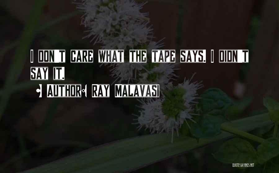 Ray Malavasi Quotes: I Don't Care What The Tape Says. I Didn't Say It.