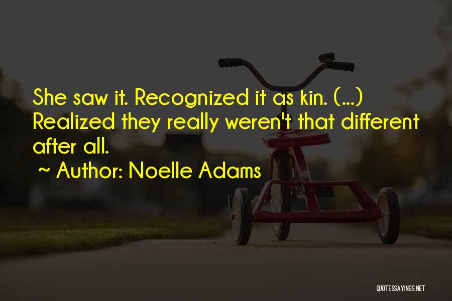 Noelle Adams Quotes: She Saw It. Recognized It As Kin. (...) Realized They Really Weren't That Different After All.